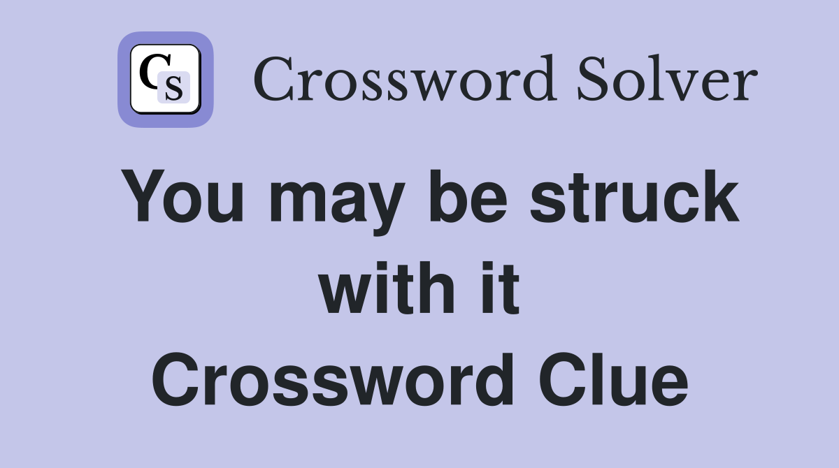 You may be struck with it Crossword Clue
