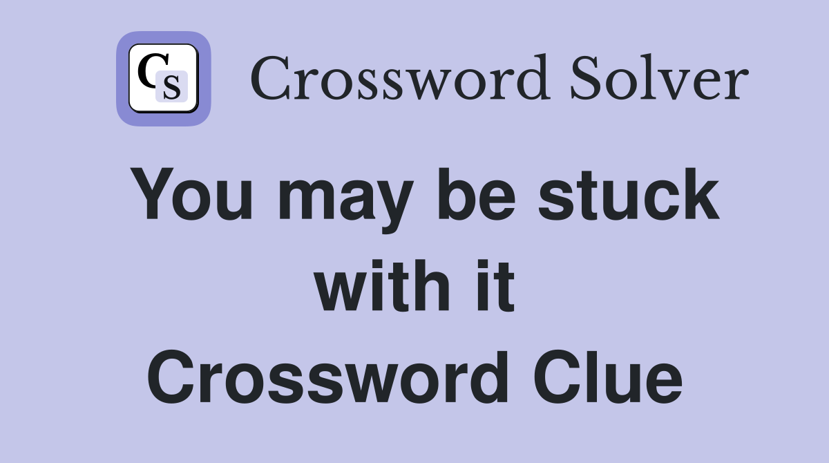 You may be stuck with it Crossword Clue