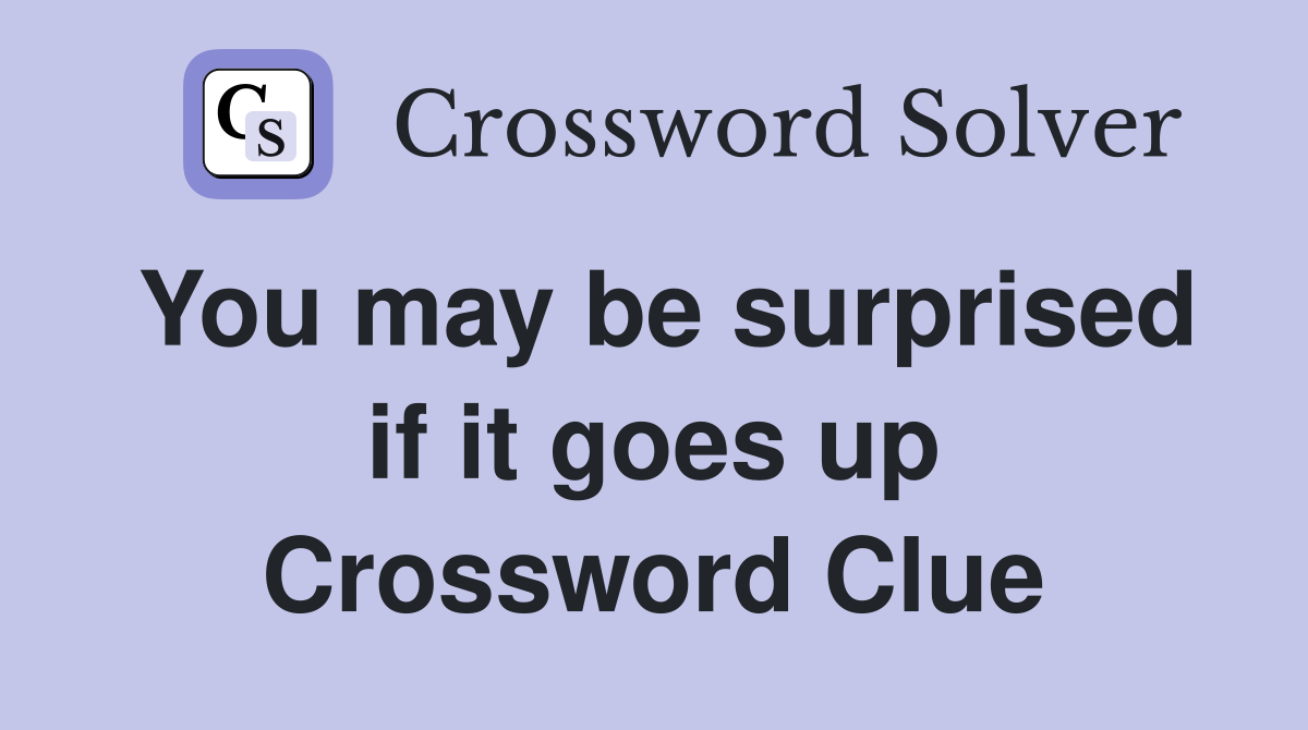 You may be surprised if it goes up Crossword Clue