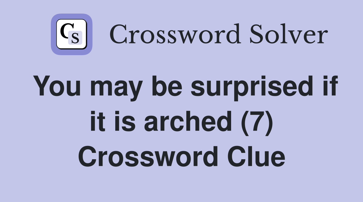 You may be surprised if it is arched (7) Crossword Clue