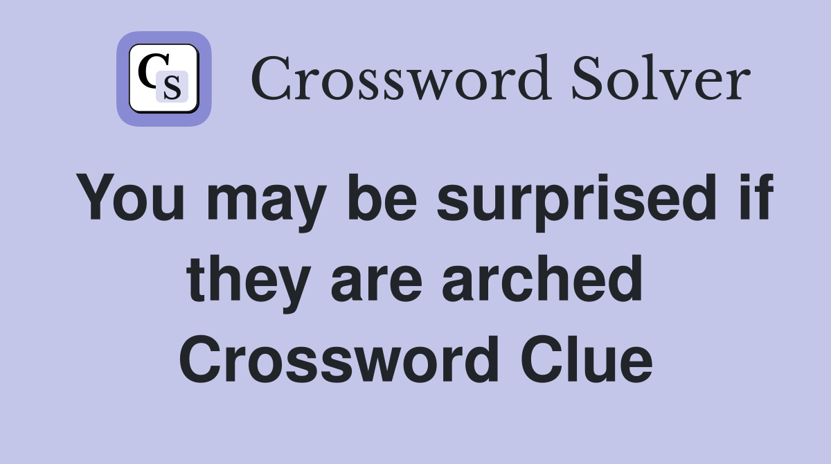 You may be surprised if they are arched Crossword Clue