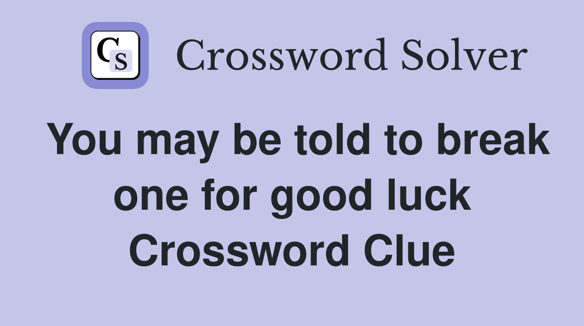 You may be told to break one for good luck Crossword Clue
