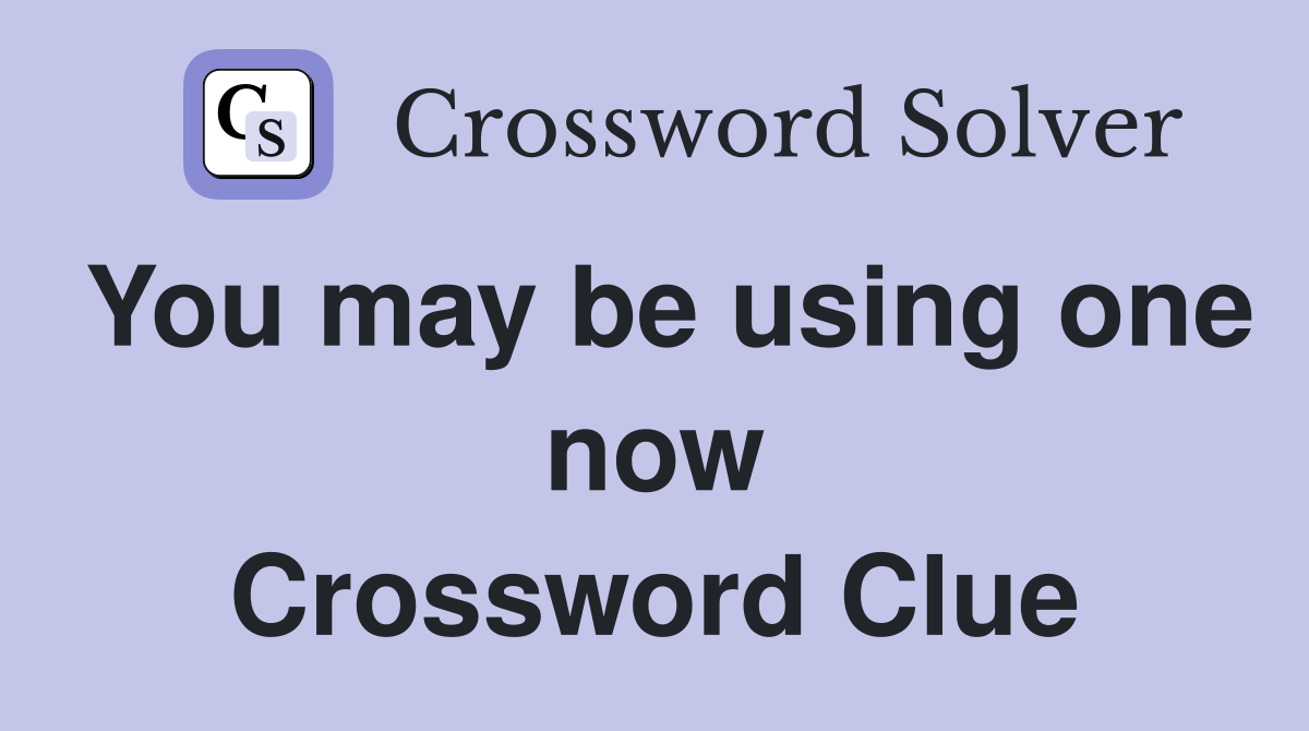 You may be using one now Crossword Clue