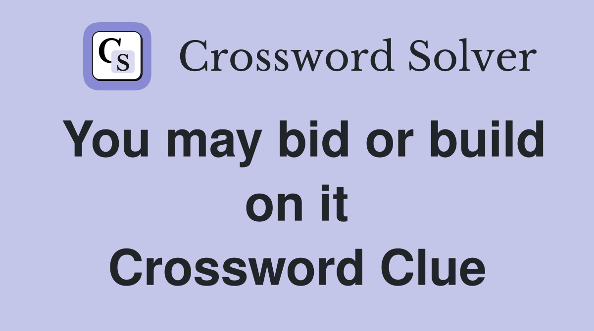 You may bid or build on it Crossword Clue