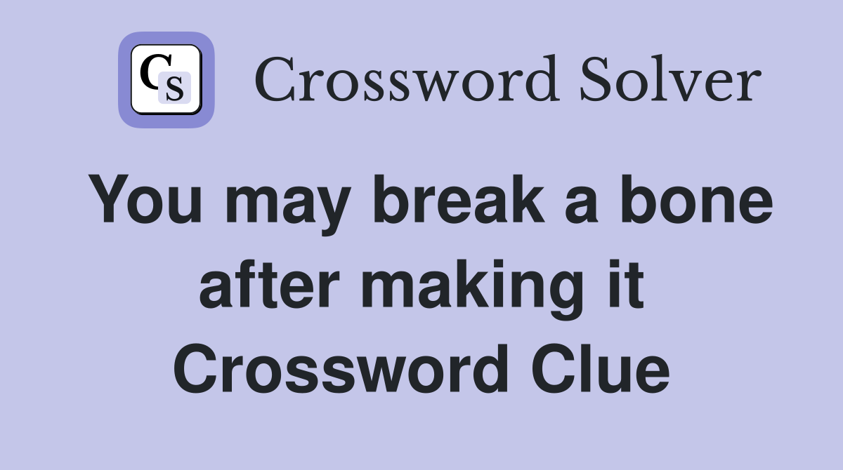 You may break a bone after making it Crossword Clue