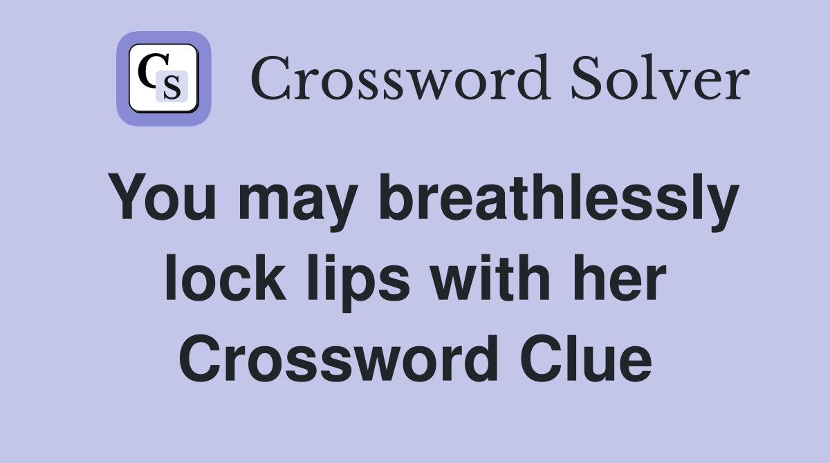 You may breathlessly lock lips with her Crossword Clue
