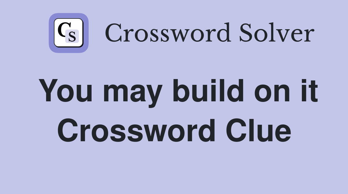 You may build on it Crossword Clue