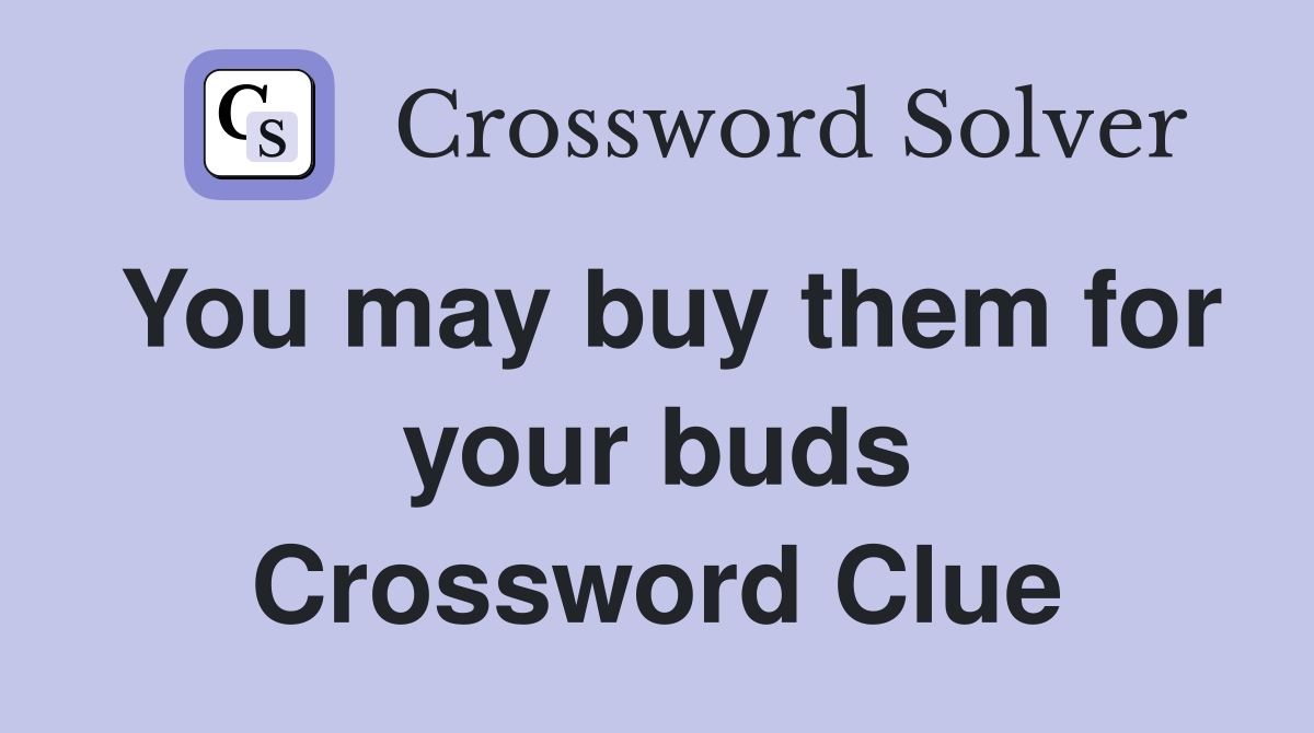 You may buy them for your buds Crossword Clue