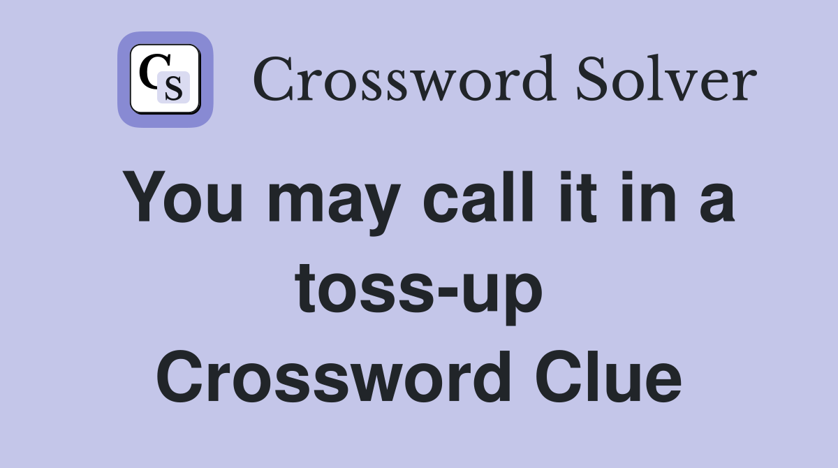 You may call it in a toss-up Crossword Clue
