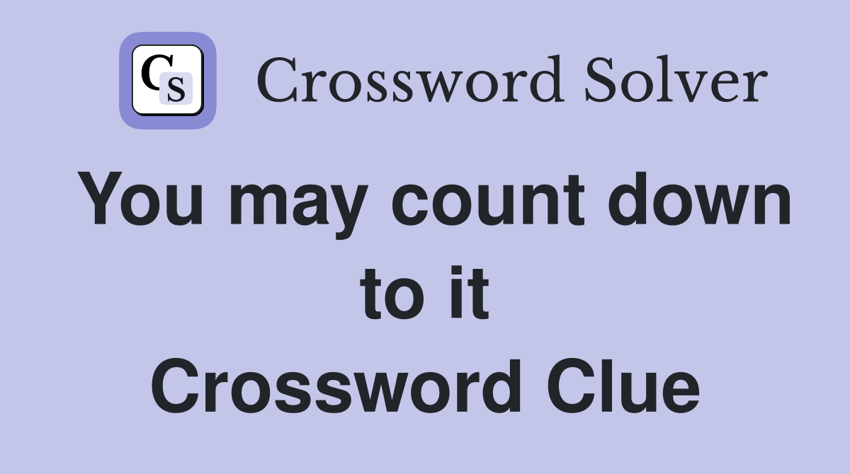 You may count down to it Crossword Clue