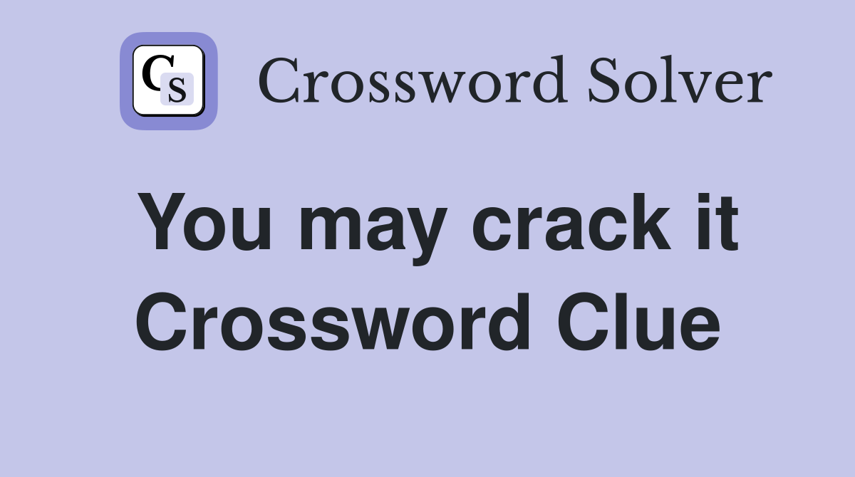 You may crack it Crossword Clue
