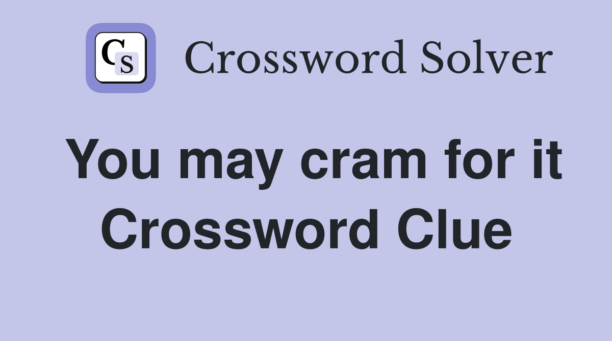 You may cram for it Crossword Clue