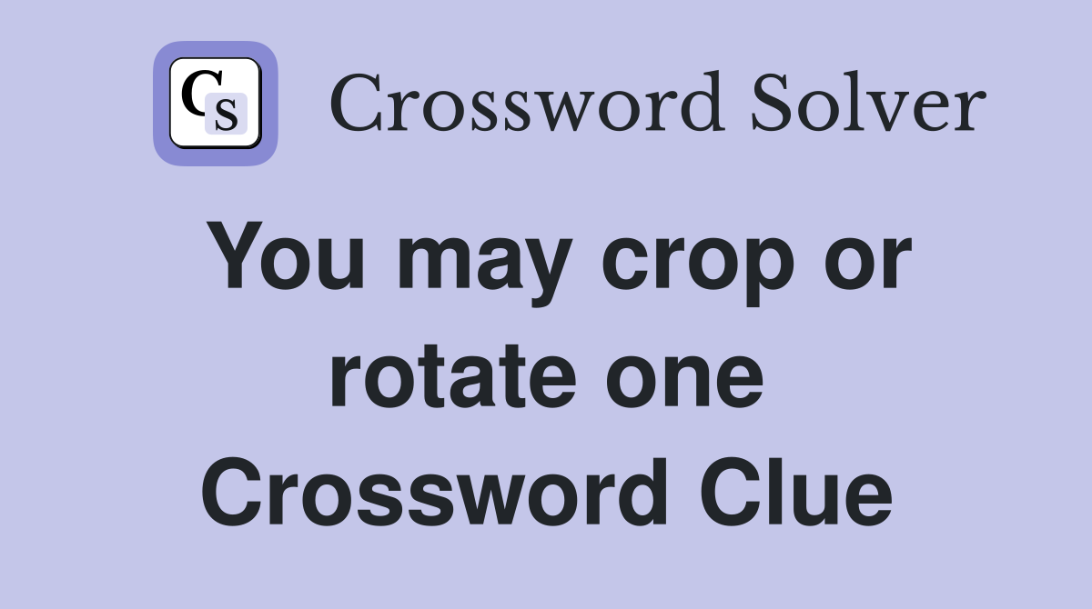 You may crop or rotate one Crossword Clue