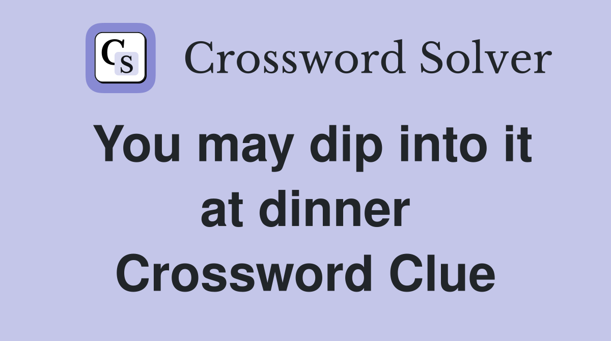 You may dip into it at dinner Crossword Clue