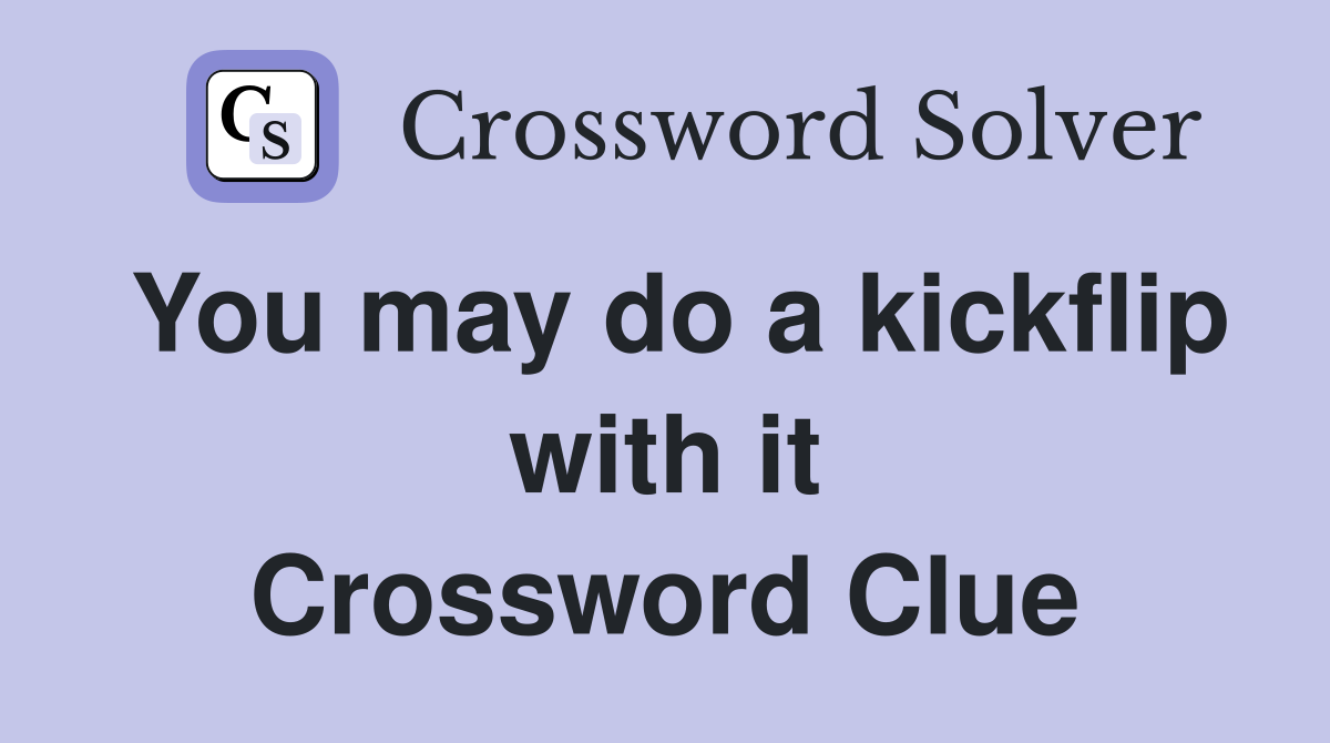 You may do a kickflip with it Crossword Clue