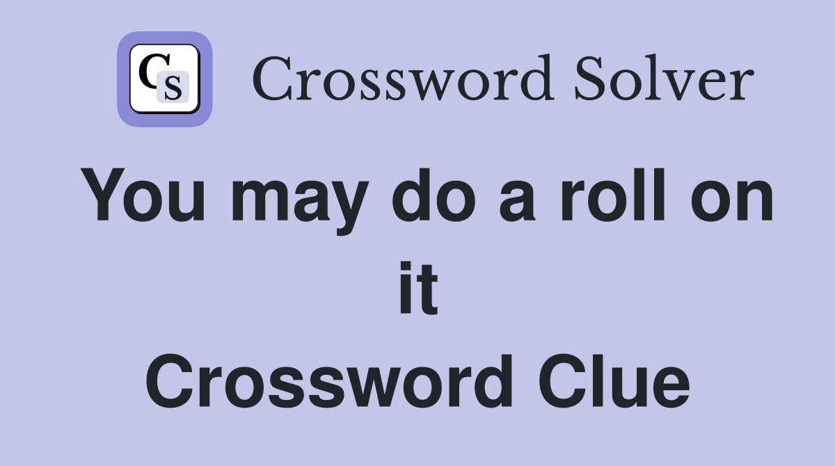 You may do a roll on it Crossword Clue