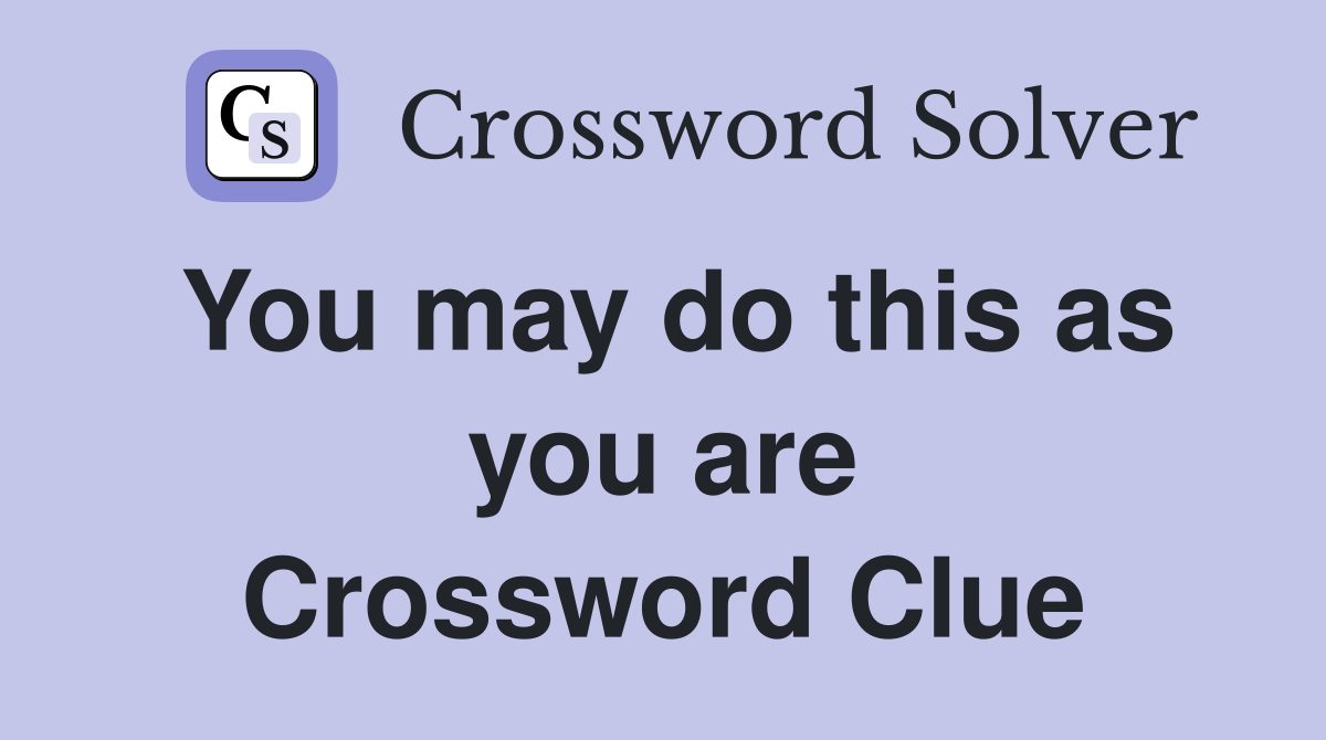 You may do this as you are Crossword Clue
