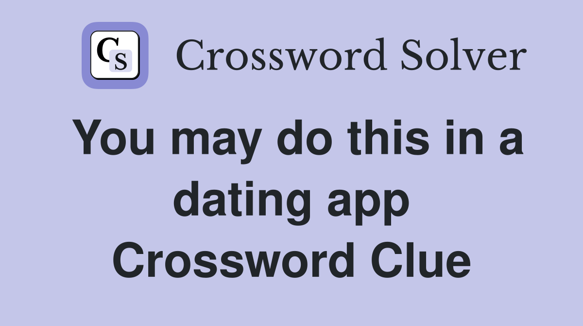 You may do this in a dating app Crossword Clue