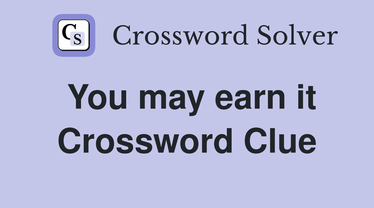 You may earn it Crossword Clue