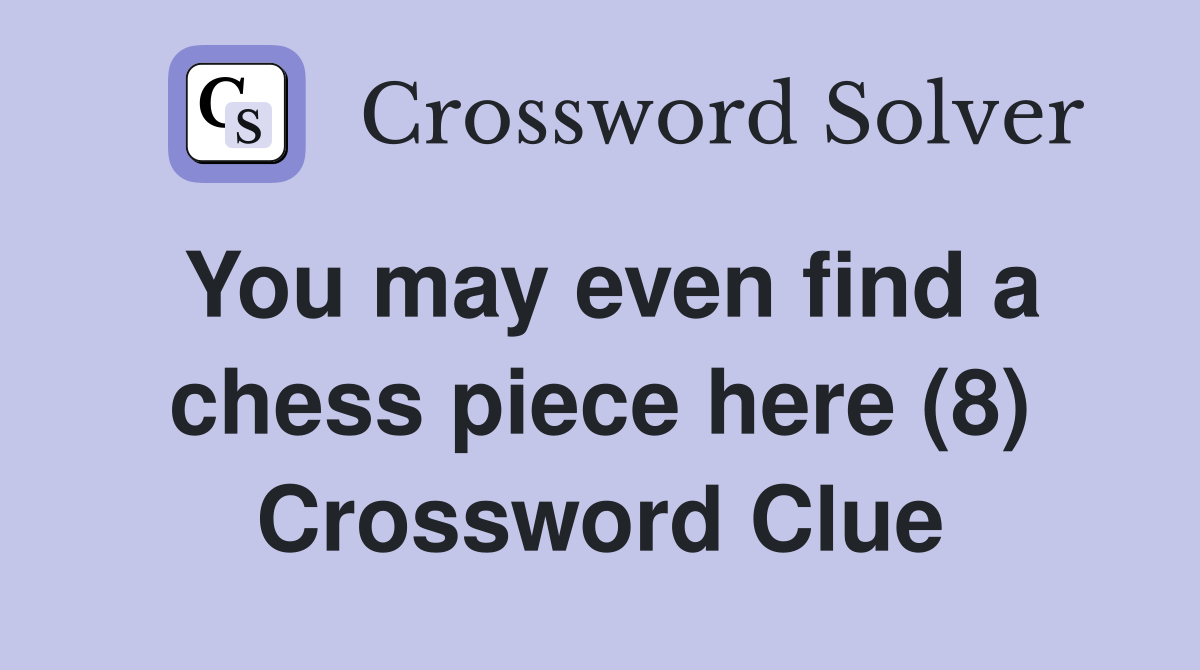 You may even find a chess piece here (8) Crossword Clue