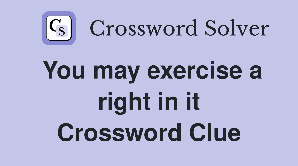 You may exercise a right in it Crossword Clue
