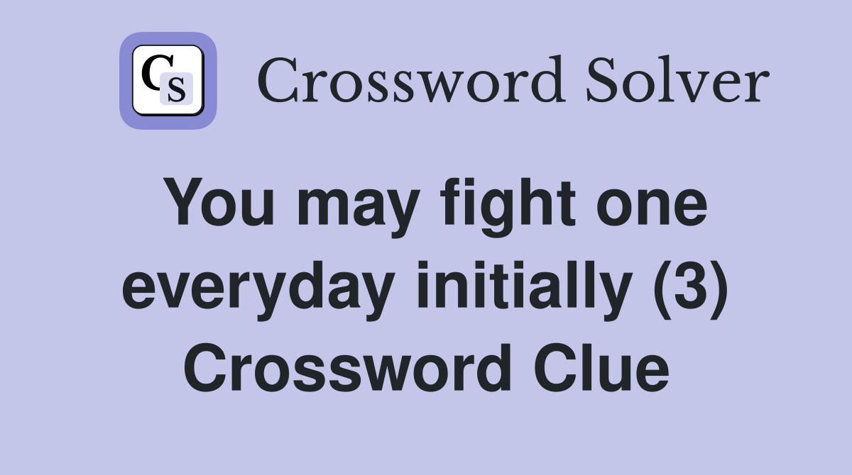 You may fight one everyday initially (3) Crossword Clue