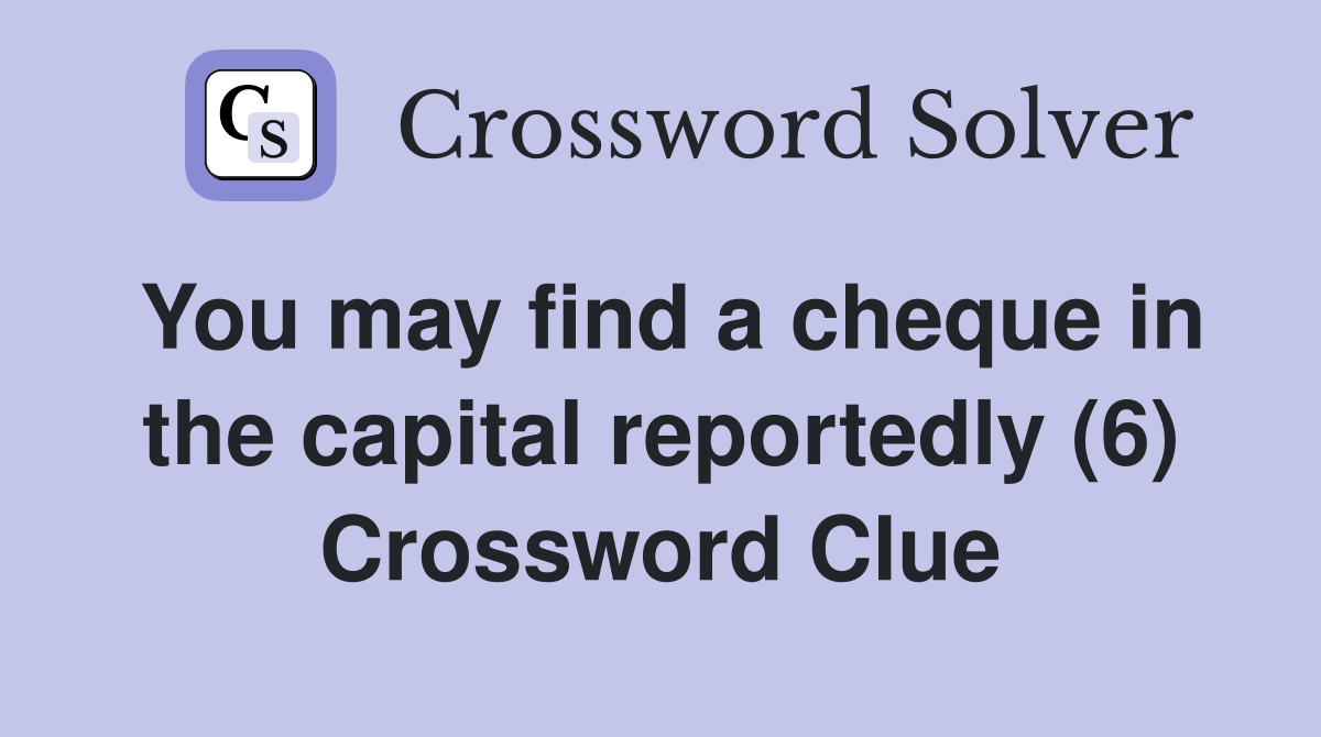 You may find a cheque in the capital reportedly (6) Crossword Clue