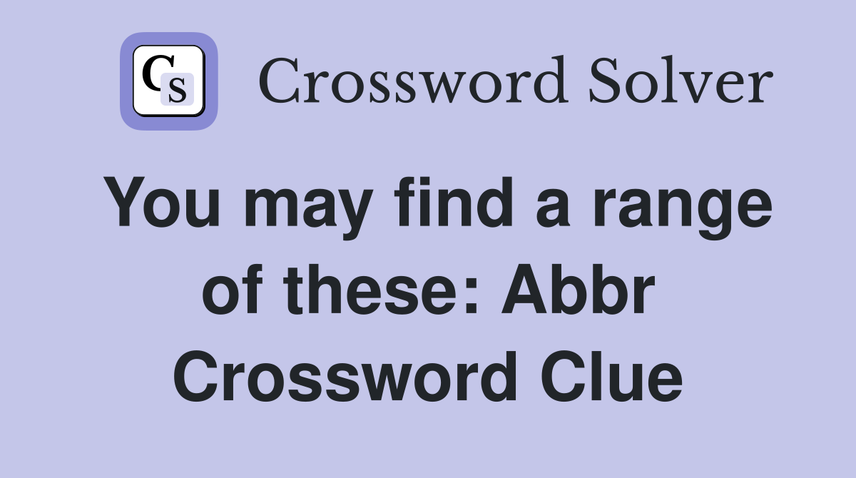 You may find a range of these: Abbr Crossword Clue