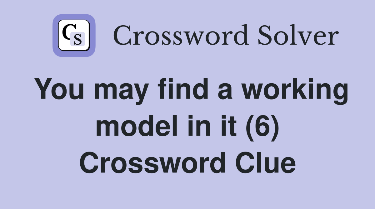 You may find a working model in it (6) Crossword Clue