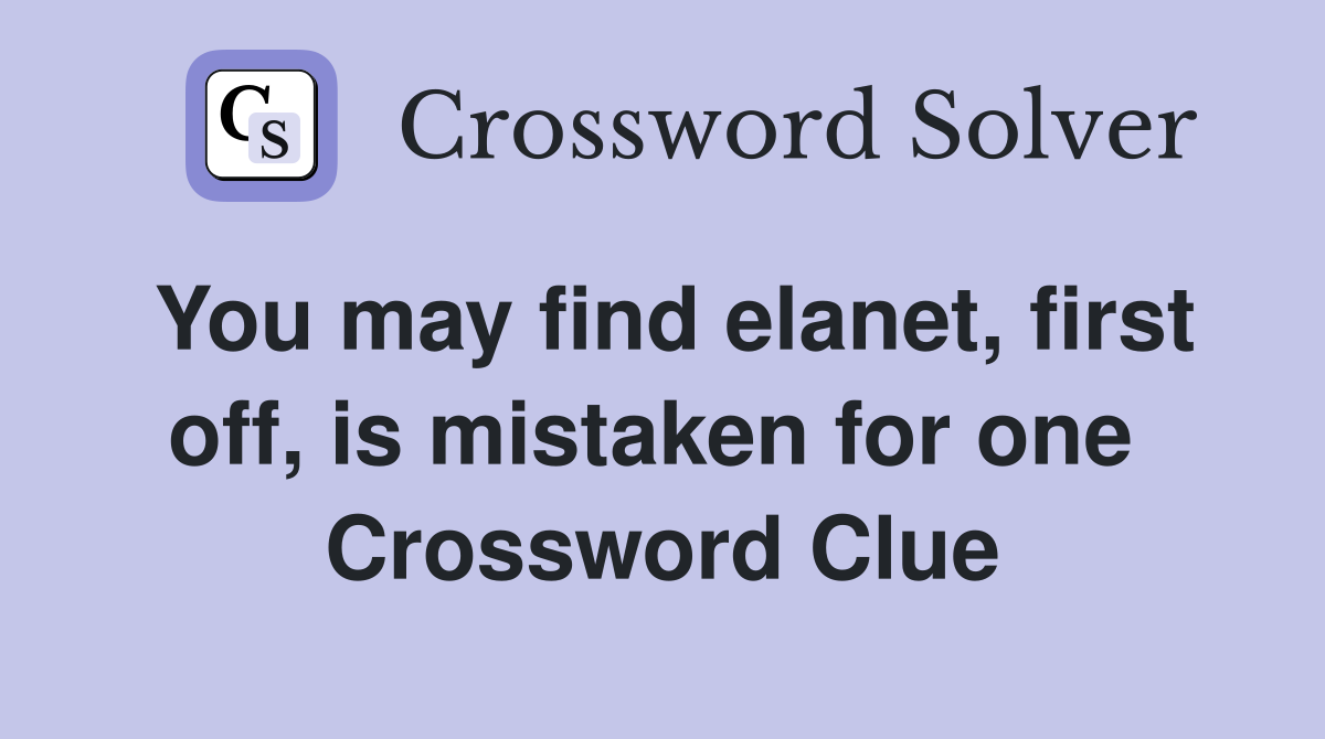 You may find elanet, first off, is mistaken for one  Crossword Clue
