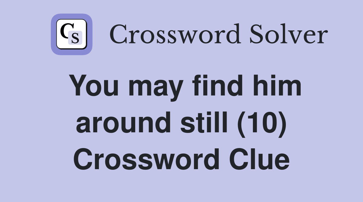 You may find him around still (10) Crossword Clue