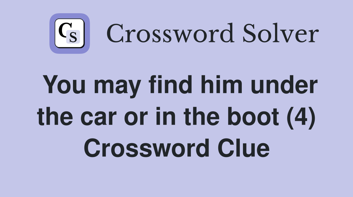 You may find him under the car or in the boot (4) Crossword Clue