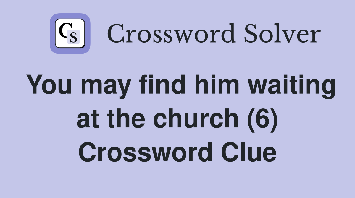 You may find him waiting at the church (6) Crossword Clue