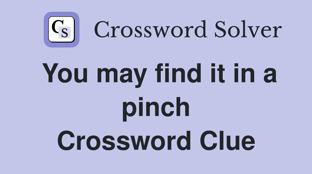 You may find it in a pinch Crossword Clue