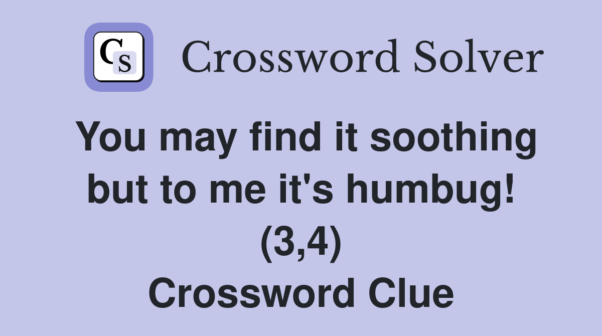 You may find it soothing but to me it's humbug! (3,4) Crossword Clue