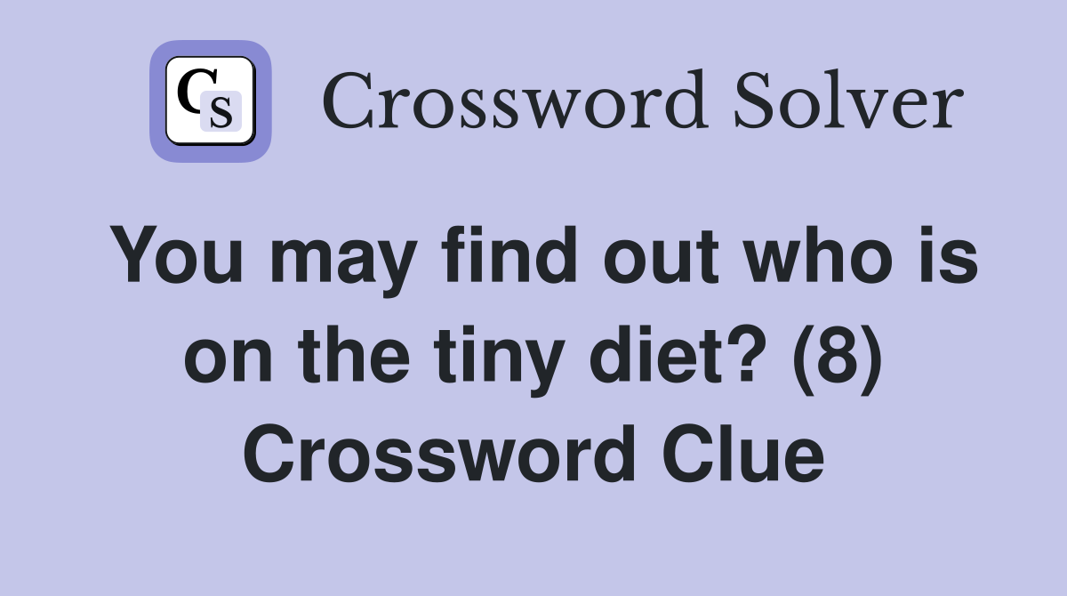 You may find out who is on the tiny diet? (8) Crossword Clue