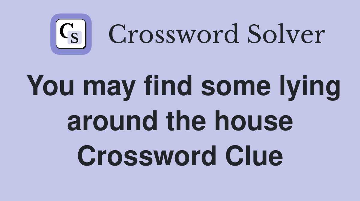 You may find some lying around the house Crossword Clue