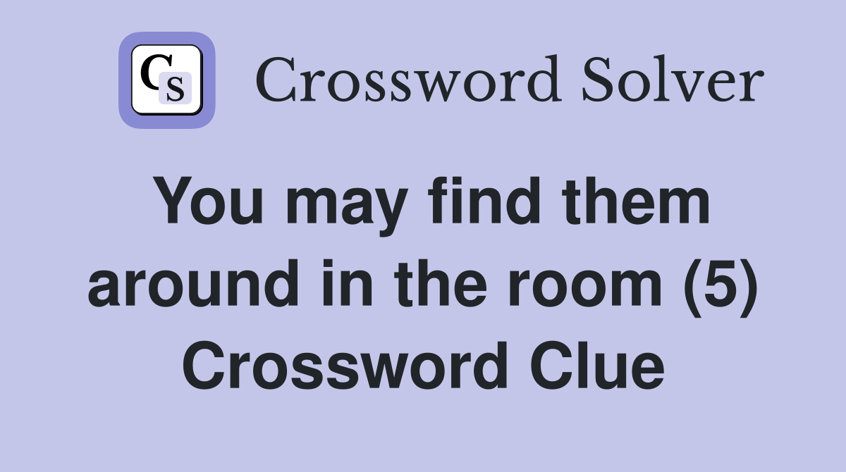 You may find them around in the room (5) Crossword Clue