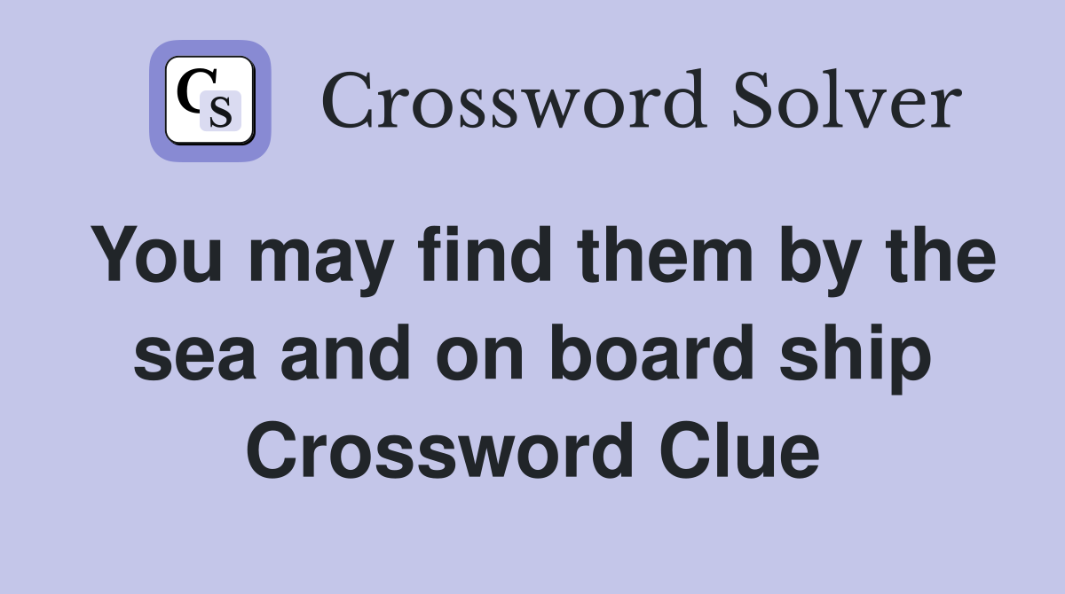 You may find them by the sea and on board ship Crossword Clue