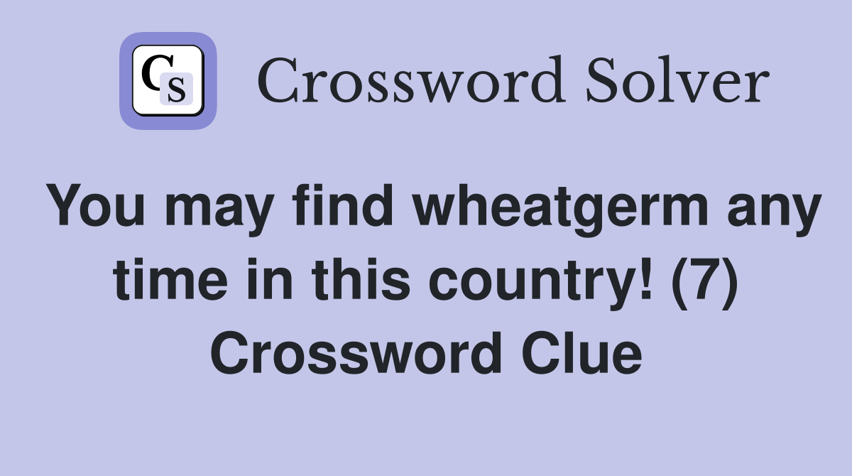 You may find wheatgerm any time in this country! (7) Crossword Clue