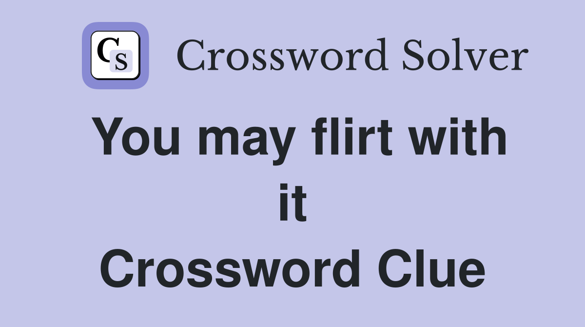You may flirt with it Crossword Clue