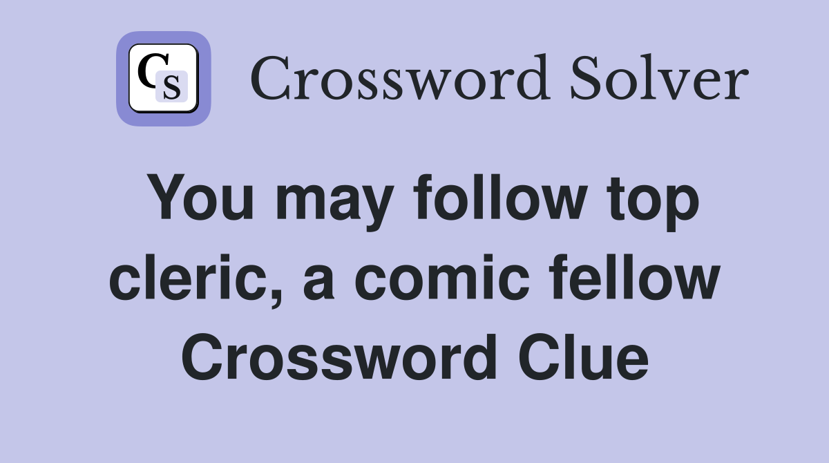 You may follow top cleric, a comic fellow Crossword Clue