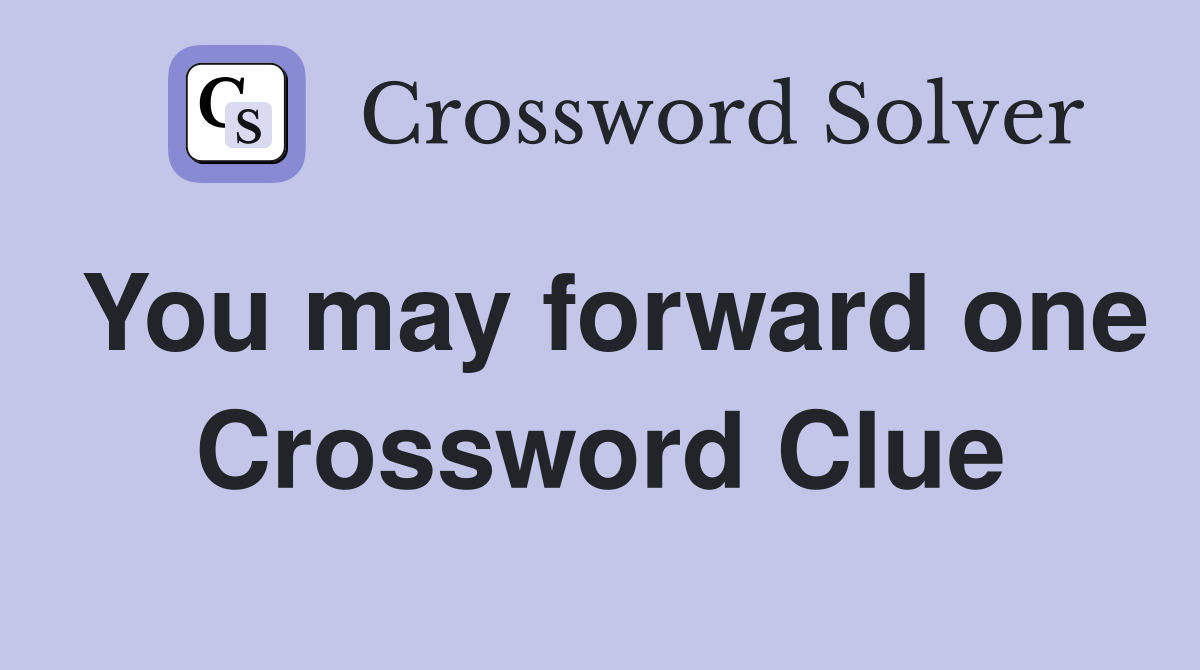 You may forward one Crossword Clue