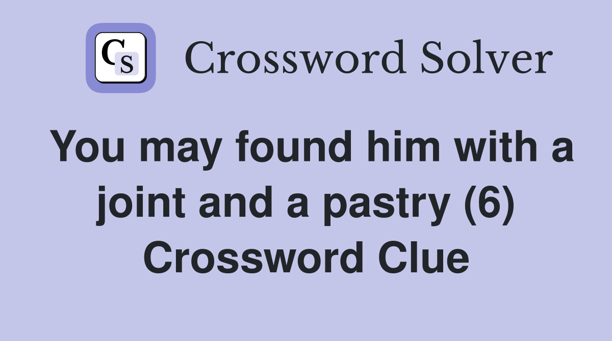 You may found him with a joint and a pastry (6) Crossword Clue
