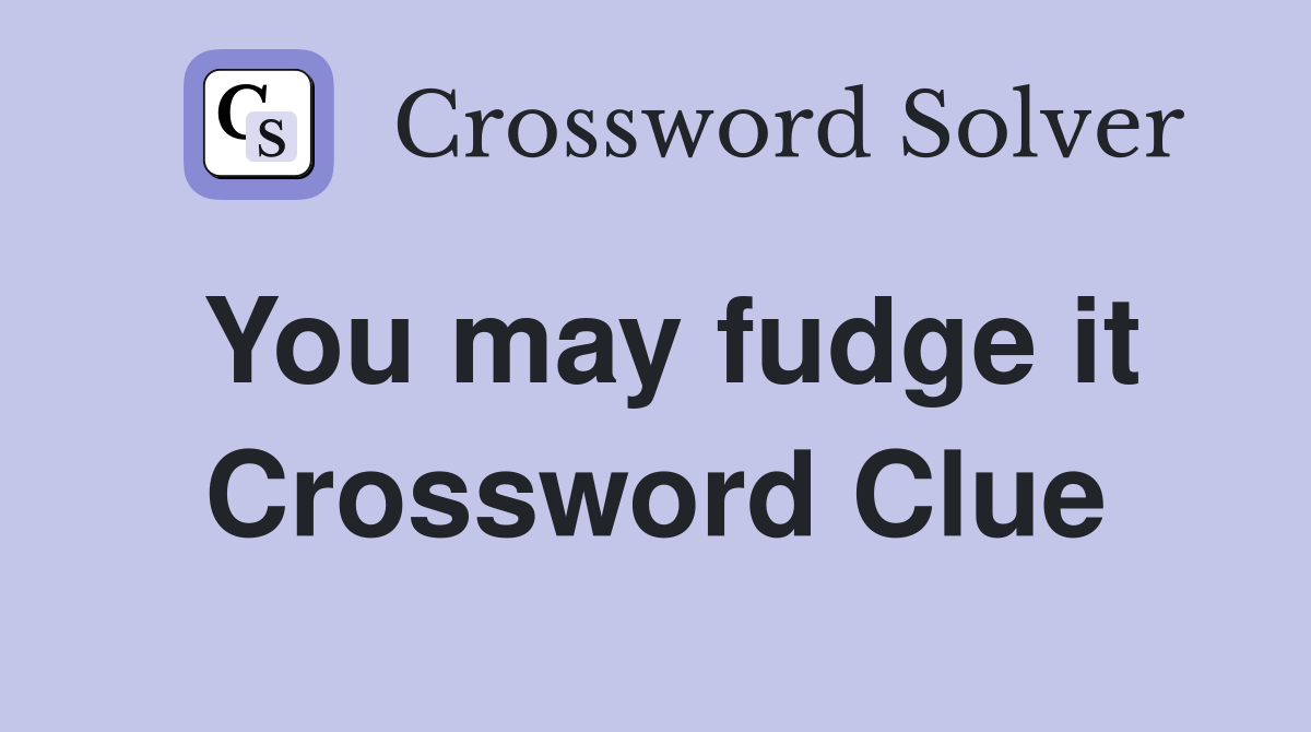 You may fudge it Crossword Clue