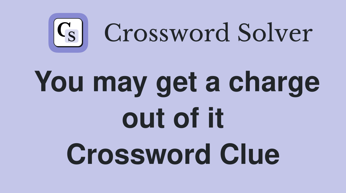 You may get a charge out of it Crossword Clue