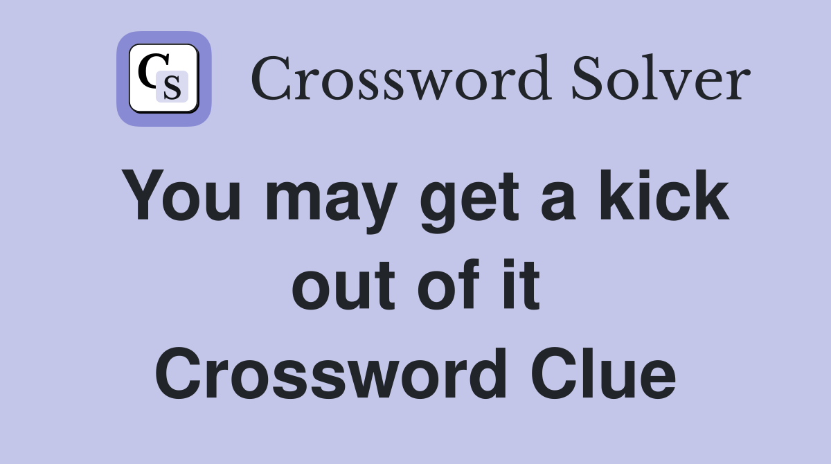 You may get a kick out of it Crossword Clue