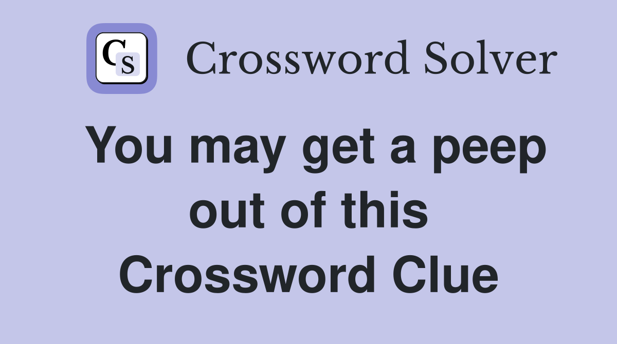 You may get a peep out of this Crossword Clue