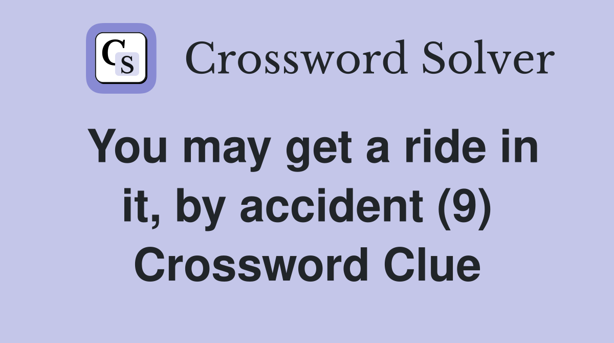 You may get a ride in it, by accident (9) Crossword Clue