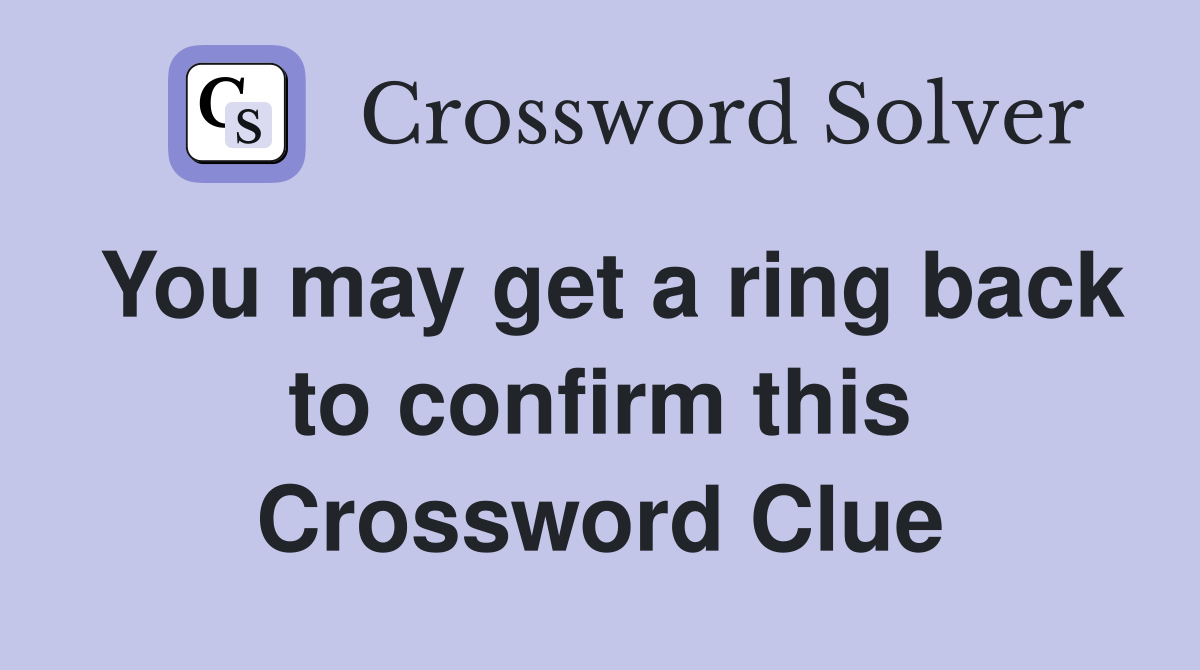 You may get a ring back to confirm this Crossword Clue